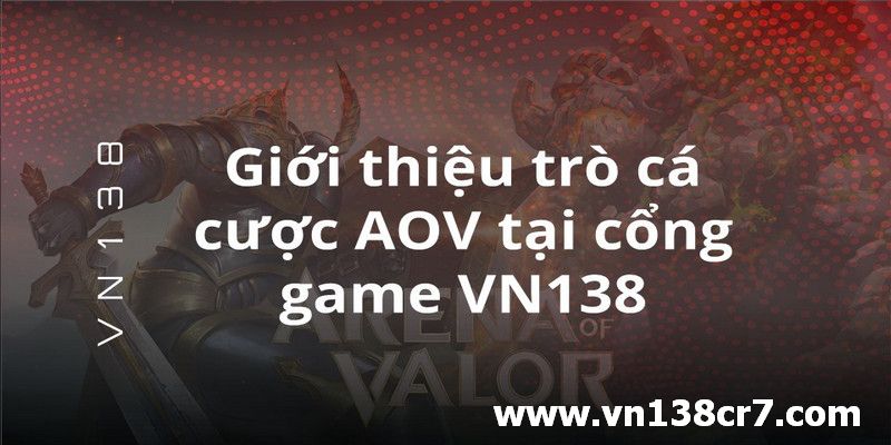 Giới thiệu trò cá cược AOV tại cổng game VN138
