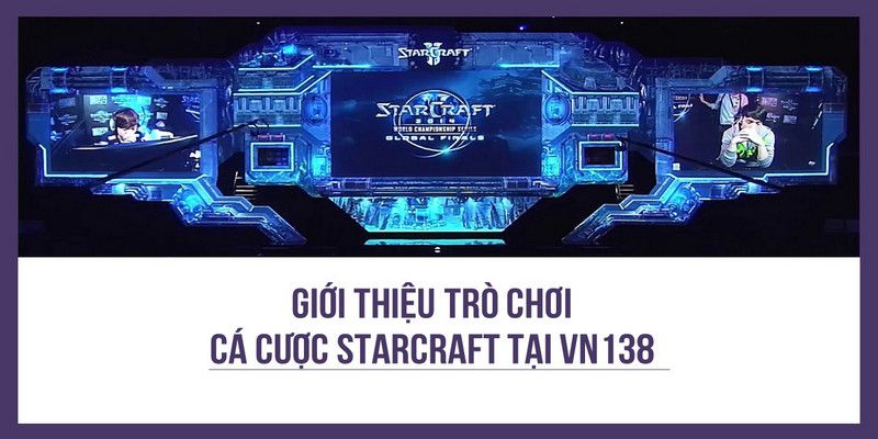 Giới thiệu trò chơi cá cược StarCraft tại VN138