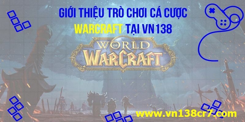 Giới thiệu trò chơi cá cược WarCraft tại VN138