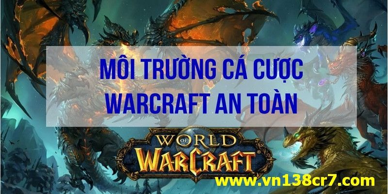 VN138 cung cấp môi trường cá cược WarCraft an toàn, lành mạnh
