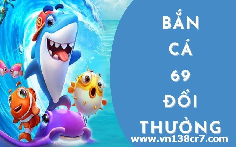 Bắn cá 69 game vui nhận thưởng của VN138