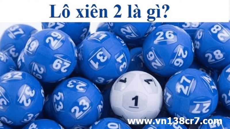 Lô xiên 2 là gì mà lại được nhiều người chơi yêu thích tham gia đến vậy?