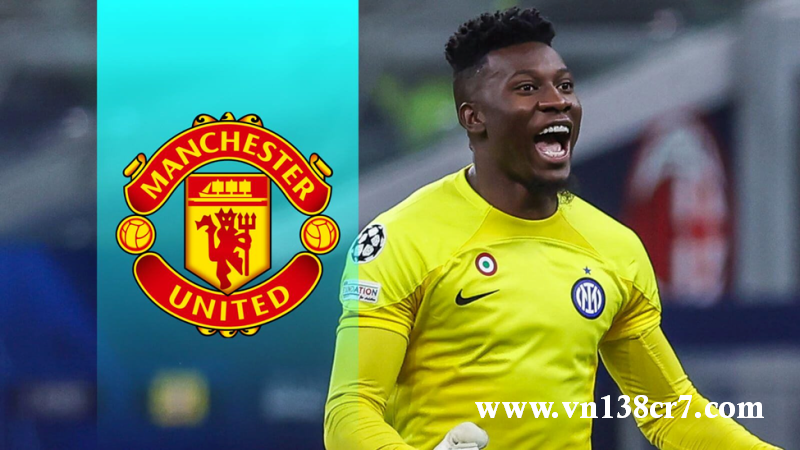 Andre Onana chính thức khoác áo Quỷ đỏ ở mùa sau